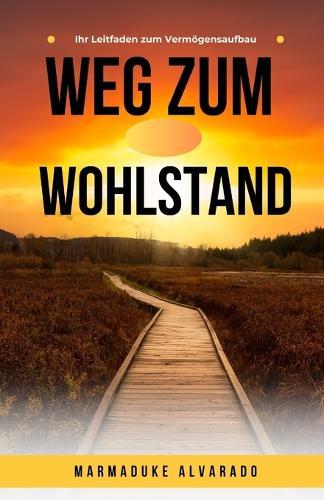 Weg zum Wohlstand: Ihr Leitfaden zum Vermögensaufbau  by Marmaduke Alvarado at Abbey's Bookshop, 