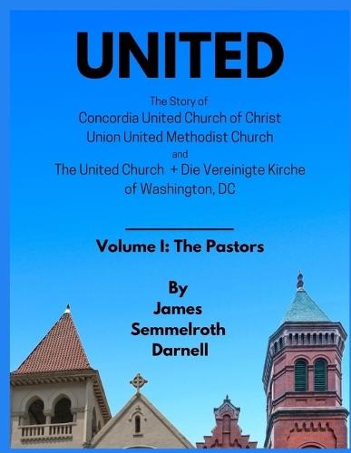 United: The Story of Concordia United Church of Christ, Union United Methodist Church, and The United Church + Die Vereinigte Kirche, Washington, DC  by James Semmelroth Darnell at Abbey's Bookshop, 