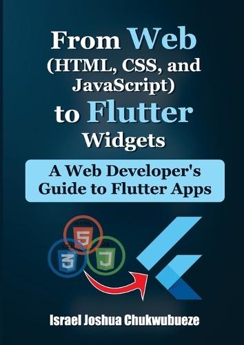 From Web (HTML, CSS, and JavaScript) to Flutter Widgets: A Web Developer's Guide to Flutter Apps  by Israel Joshua Chukwubueze at Abbey's Bookshop, 