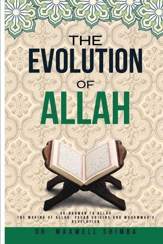The Evolution of Allah: Ar-Rahman to Allah: The Making of Allah: Pagan Origins and Muhammad's Revelation  by Maxwell Shimba at Abbey's Bookshop, 
