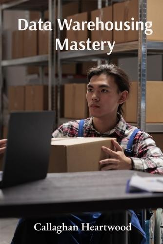 Data Warehousing Mastery: Advanced Strategies for Data Modeling, ETL Processes, and Analytics  by Callaghan Heartwood at Abbey's Bookshop, 