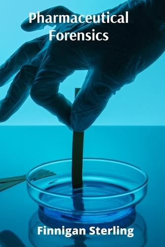 Pharmaceutical Forensics: Unraveling the Enigma of Drug Interactions and Adverse Reactions for Patient Safety  by Finnigan Sterling at Abbey's Bookshop, 
