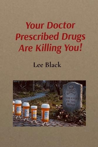 Your Doctor Prescribed Drugs Are Killing You!  by Lee Black at Abbey's Bookshop, 