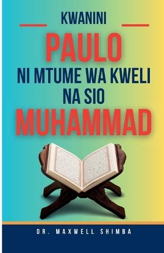 Kwanini Paulo ni Mtume wa Kweli na siyo Muhammad  by Maxwell Shimba at Abbey's Bookshop, 