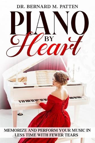 Piano by Heart: Memorize and Perform Your Music in Less Time with Fewer Tears  by Bernard M Patten at Abbey's Bookshop, 