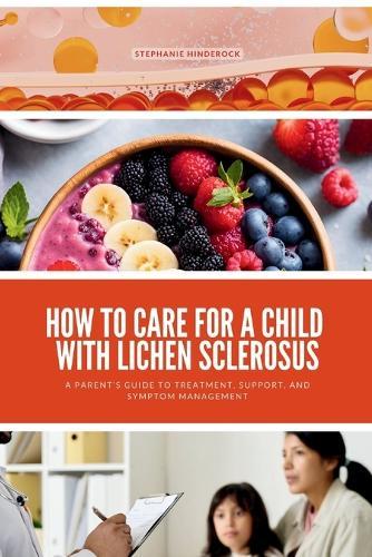 How to Care for a Child with Lichen Sclerosus: A Parent's Guide to Treatment, Support, and Symptom Management  by Stephanie Hinderock at Abbey's Bookshop, 
