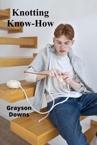 Knotting Know-How: Mastering Rug Making's Intricate Knots, Textures, and Styles for Unique Carpets  by Grayson Downs at Abbey's Bookshop, 
