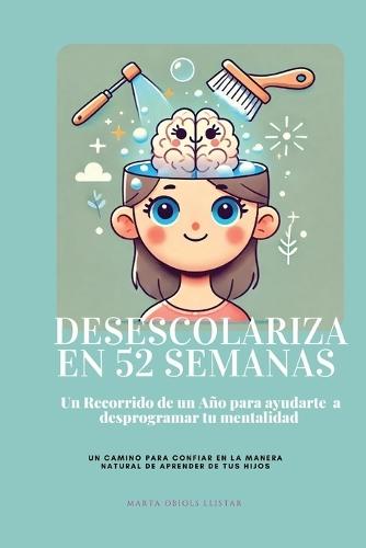 Desescolariza en 52 Semanas: Un Recorrido de un Año para ayudarte a desprogramar tu mentalidad  by Marta Obiols Llistar at Abbey's Bookshop, 