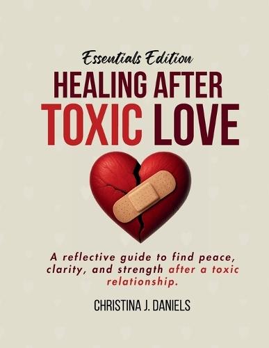 Healing After Toxic Love: A Reflective Guide To Find Peace, Clarity, And Strength After A Toxic Relationship  by Christina J Daniels at Abbey's Bookshop, 