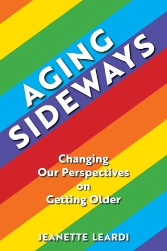 Aging Sideways: Changing Our Perspectives on Getting Older  by Jeanette Leardi at Abbey's Bookshop, 