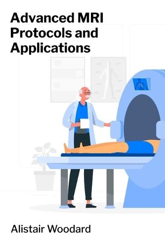 Advanced MRI Protocols and Applications: Applications in Neuroimaging, Oncology and Cardiovascular Disease  by Alistair Woodard at Abbey's Bookshop, 
