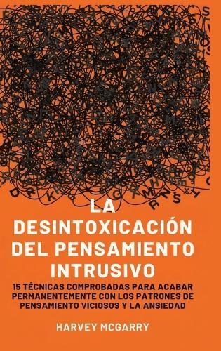Desintoxicación de Pensamientos Intrusivos: 15 Técnicas Comprobadas para Eliminar Permanentemente los Patrones de Pensamiento Violento y la Ansiedad  by Harvey McGarry at Abbey's Bookshop, 