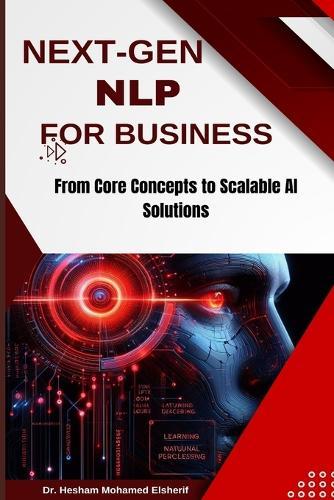 Next-Gen Nlp for Business: From Core Concepts to Scalable AI Solutions  by Hesham Mohamed Elsherif at Abbey's Bookshop, 