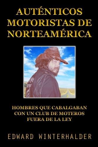 Auténticos Motoristas De Norteamérica: Hombres Que Cabalgaban Con Un Club De Moteros Fuera De La Ley  by Edward Winterhalder at Abbey's Bookshop, 