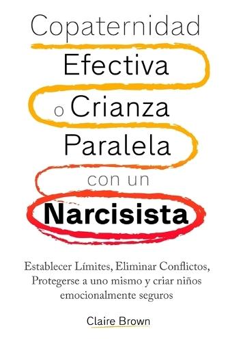 Copaternidad Efectiva o Crianza Paralela con un Narcisista: Establecer Límites, Eliminar Conflictos, Protegerse a uno mismo y criar niños emocionalmente seguros  by Claire Brown at Abbey's Bookshop, 