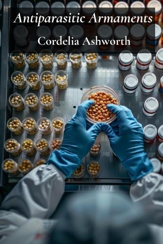 Antiparasitic Armaments: Pharmaceutical Innovations and Treatment Modalities  by Cordelia Ashworth at Abbey's Bookshop, 