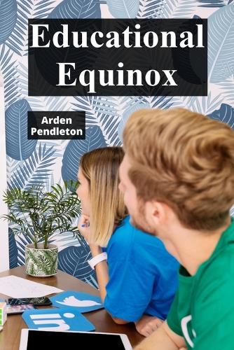 Educational Equinox: Balancing Academic Rigor and Emotional Wellbeing in Schools  by Arden Pendleton at Abbey's Bookshop, 