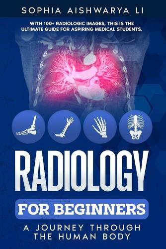 Radiology for Beginners: A Journey Through the Human Body  by Sophia Aishwarya Li at Abbey's Bookshop, 
