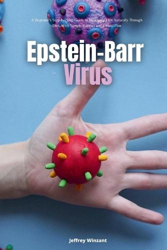 Epstein-Barr Virus: A Beginner's Step-by-Step Guide to Managing EBV Naturally Through Diet, With Sample Recipes and a Meal Plan  by Jeffrey Winzant at Abbey's Bookshop, 