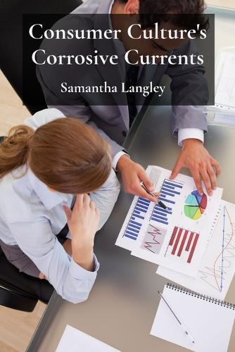 Consumer Culture's Corrosive Currents: Analyzing commercialism's impact on societal well-being and consumer behavior  by Samantha Langley at Abbey's Bookshop, 