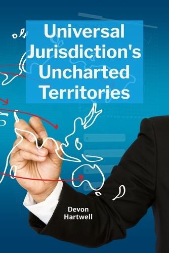 Universal Jurisdiction's Uncharted Territories: Analyzing the scope and limitations of universal jurisdiction in international criminal law  by Devon Hartwell at Abbey's Bookshop, 