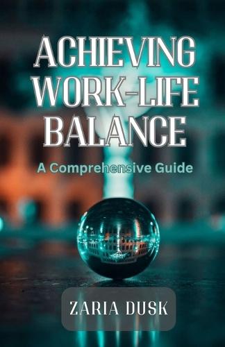 Achieving Work-Life Balance: A Comprehensive Guide  by Zaria Dusk at Abbey's Bookshop, 