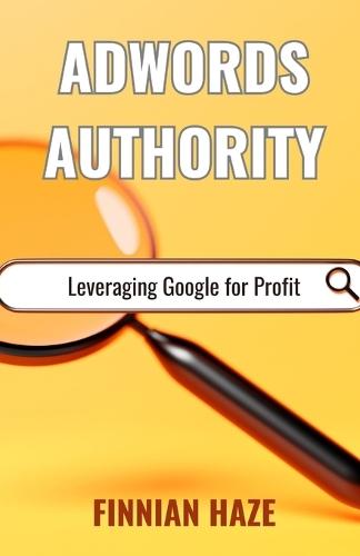 AdWords Authority: Leveraging Google for Profit  by Finnian Haze at Abbey's Bookshop, 