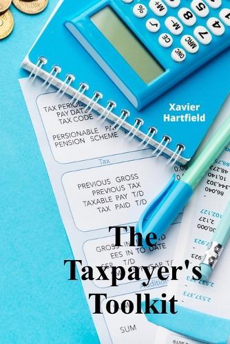The Taxpayer's Toolkit: A step-by-step guide for maximizing deductions and credits, including planning strategies for diverse tax situations  by Xavier Hartfield at Abbey's Bookshop, 