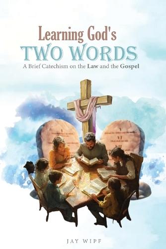 Learning God's Two Words: A Brief Catechism on the Law and the Gospel  by Jay Wipf at Abbey's Bookshop, 