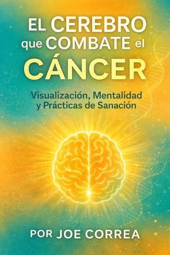 Superar la Ansiedad y la Depresión a Través de la Reprogramación del Cerebro: Cómo Reentrenar tu Mente, Reequilibrar tus Emociones y Sanar Desde el Interior Utilizando la Ciencia de la Neuroplasticidad