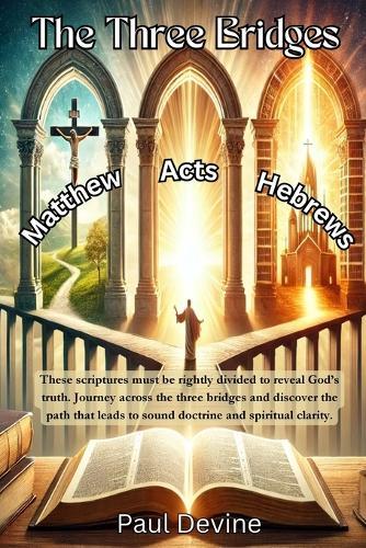The Three Bridges: Matthew - Acts - Hebrews  by Paul Devine at Abbey's Bookshop, 