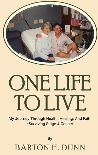 One Life To Live: My Journey Through Health, Healing, And Faith -Surviving Stage 4 Cancer  by Barton H Dunn at Abbey's Bookshop, 
