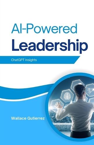 AI-Powered Leadership: ChatGPT Insights  by Wallace Gutierrez at Abbey's Bookshop, 