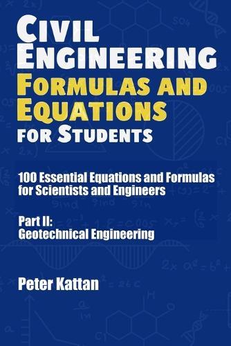Civil Engineering Formulas and Equations for Students: 100 Essential Equations and Formulas for Scientists and Engineers - Part II: Geotechnical Engineering  by Peter I Kattan at Abbey's Bookshop, 