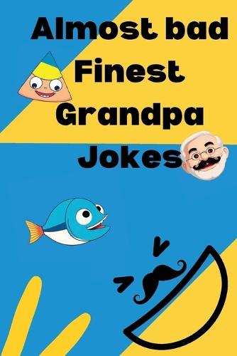 Almost bad Finest Grandpa Jokes: Over 400 funny clean dad jokes and some one liners tossed in for everybody looking to laugh a little or alot.  by Wave Press One at Abbey's Bookshop, 