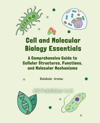 Cell and Molecular Biology Essentials: A Comprehensive Guide to Cellular Structures, Functions, and Molecular Mechanisms  by Bolakale Aremu at Abbey's Bookshop, 