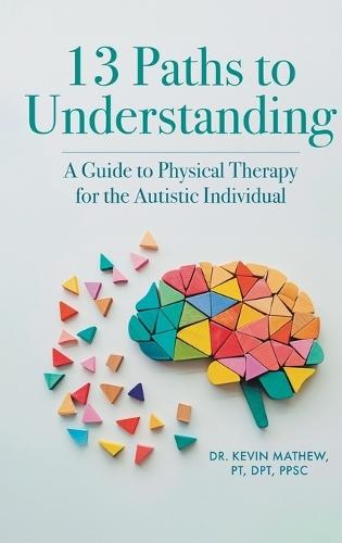 13 Paths to Understanding: A Guide to Physical Therapy for the Autistic Individual  by Dr Kevin Mathew Pt Dpt Ppsc at Abbey's Bookshop, 