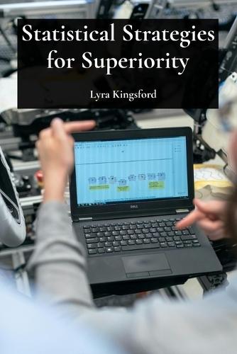 Statistical Strategies for Superiority: Applying statistical process control for quality assurance, enhancing product reliability and efficiency in production  by Lyra Kingsford at Abbey's Bookshop, 