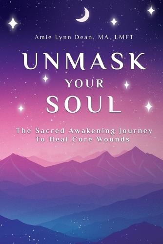 Unmask Your Soul: The Sacred Awakening Journey to Heal Core Wounds  by Amie Dean at Abbey's Bookshop, 