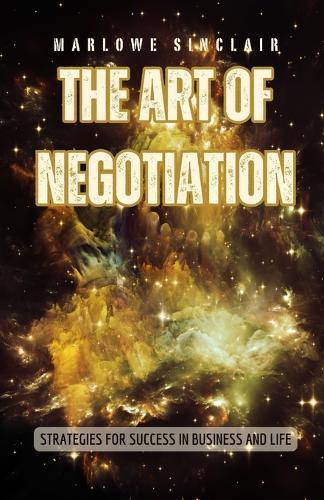 The Art of Negotiation: Strategies for Success in Business and Life