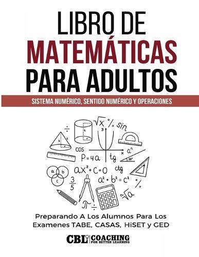 Libro de Matemáticas Para Adultos: Sistema Numérico, Sentido Numérico y Operaciones  by Coaching for Better Learning at Abbey's Bookshop, 