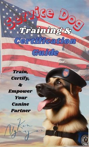 Service Dog Training & Certification Guide: Train, Certify, and Empower Your Canine Partner  by Ken Nguyen at Abbey's Bookshop, 