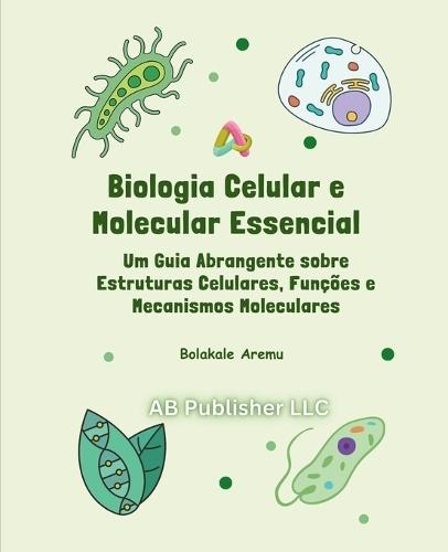 Biologia Celular e Molecular Essencial: Um Guia Abrangente sobre Estruturas Celulares, Funções e Mecanismos Moleculares  by Bolakale Aremu at Abbey's Bookshop, 