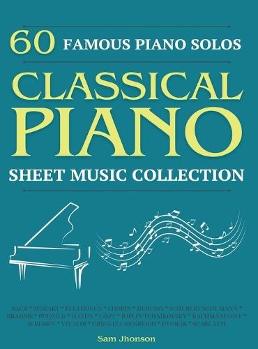 60 Famous Piano Solos: PIANO SHEET MUSIC COLLECTION (Classical Piano Sheet Music)  by Sam Jhonson at Abbey's Bookshop, 