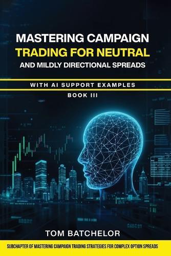 Mastering Campaign Trading for Neutral and Mildly Directional Spreads: with AI Support Examples.  by Tom Batchelor at Abbey's Bookshop, 