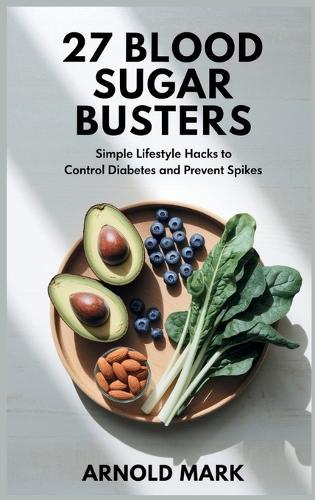 27 Blood Sugar Busters: Simple Lifestyle Hacks to Control Diabetes and Prevent Spikes  by Arnold Mark at Abbey's Bookshop, 