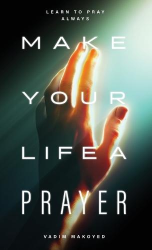 Make Your Life a Prayer: Learn to Pray Always  by Vadim Makoyed at Abbey's Bookshop, 