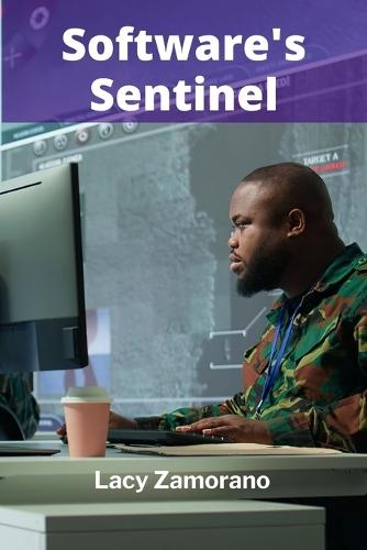 Software's Sentinel: Safeguarding Code's Integrity Through Rigorous Testing And Validation  by Lacy Zamorano at Abbey's Bookshop, 