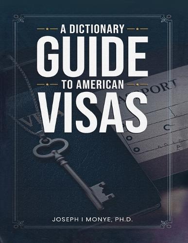 A Dictionary Guide to American Visas: Self-help immigration handbook  by Joseph I Monye, PH D at Abbey's Bookshop, 