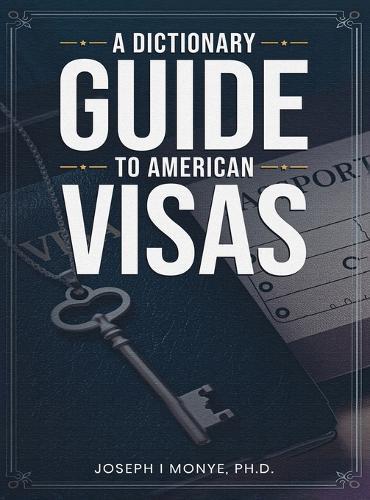 A Dictionary Guide to American Visas: Self-help immigration handbook  by Joseph I Monye, PH D at Abbey's Bookshop, 